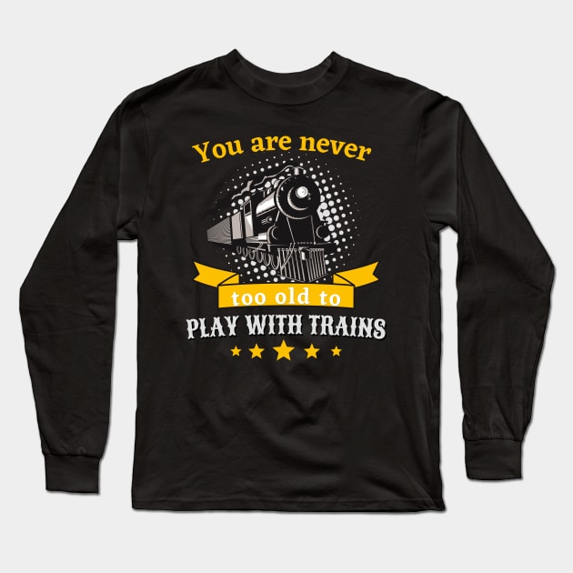 Never Too Old To Play Trains Railroader Long Sleeve T-Shirt by Foxxy Merch